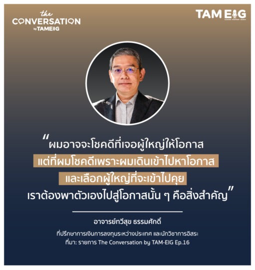 ผมอาจจะโชคดีที่เจอผู้ใหญ่ให้โอกาส แต่ที่ผมโชคดีเพราะผมเดินเข้าไปหาโอกาส และเลือกผู้ใหญ่ที่จะเข้าไปคุย เราต้องพาตัวเองไปสู่โอกาสนั้น ๆ คือสิ่งสำคัญ