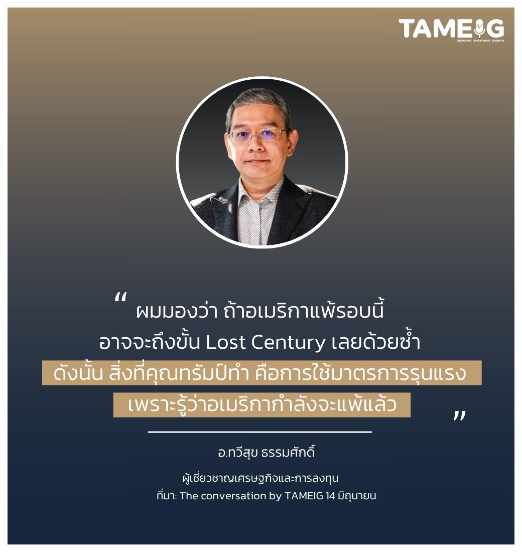 ผมมองว่า ถ้าอเมริกาแพ้รอบนี้ อาจจะถึงขั้น Lost Century เลยด้วยซ้ำ ดังนั้น สิ่งที่คุณทรัมป์ทำ คือการใช้มาตรการรุนแรง เพราะรู้ว่าอเมริกากำลังจะแพ้แล้ว