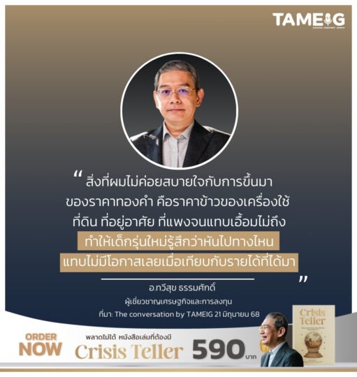 สิ่งที่ผมไม่ค่อยสบายใจกับการขึ้นมาของราคาทองคำ คือราคาข้าวของเครื่องใช้ ที่ดิน ที่อยู่อาศัยที่แพงจนแทบเอื้อมไม่ถึง ทำให้เด็กรุ่นใหม่รู้สึกว่าหันไปทางไหนแทบไม่มีโอกาสเลยเมื่อเทียบกับรายได้ที่ได้มา