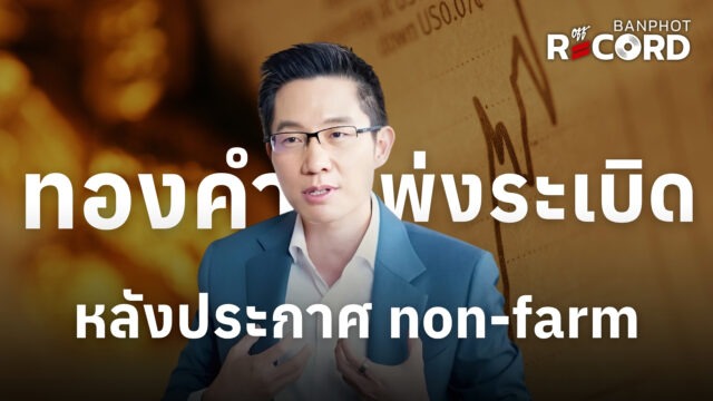ทองคำพุ่งระเบิด หลังประกาศ non-farm | OFF THE RECORD Ep.304